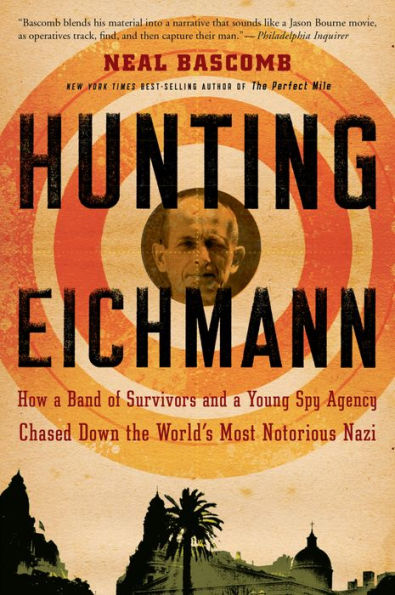 Hunting Eichmann: How a Band of Survivors and a Young Spy Agency Chased down the World's Most Notorious Nazi