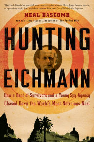 Title: Hunting Eichmann: How a Band of Survivors and a Young Spy Agency Chased down the World's Most Notorious Nazi, Author: Neal Bascomb