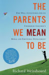 Alternative view 1 of The Parents We Mean To Be: How Well-Intentioned Adults Undermine Children's Moral and Emotional Development