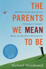 The Parents We Mean To Be: How Well-Intentioned Adults Undermine Children's Moral and Emotional Development