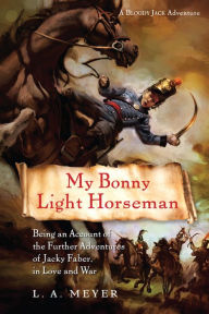 Title: My Bonny Light Horseman: Being an Account of the Further Adventures of Jacky Faber, in Love and War (Bloody Jack Adventure Series #6), Author: L. A. Meyer