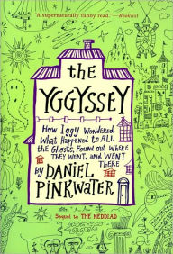 Title: The Yggyssey: How Iggy Wondered What Happened to All the Ghosts, Found Out Where They Went, and Went There, Author: Daniel Pinkwater