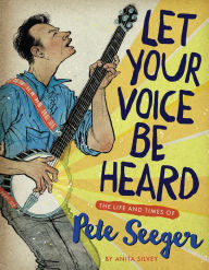 Title: Let Your Voice Be Heard: The Life and Times of Pete Seeger, Author: Anita Silvey