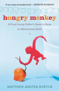 Title: Hungry Monkey: A Food-Loving Father's Quest to Raise an Adventurous Eater, Author: Matthew Amster-Burton