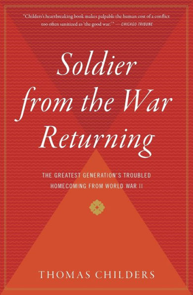 Soldier From The War Returning: The Greatest Generation's Troubled Homecoming from World War II