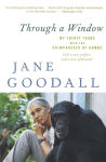 Alternative view 1 of Through a Window: My Thirty Years with the Chimpanzees of Gombe