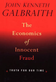 Title: The Economics of Innocent Fraud: Truth For Our Time, Author: John Kenneth Galbraith
