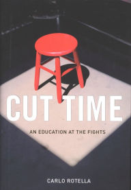 Title: Cut Time: An Education at the Fights, Author: Carlo Rotella