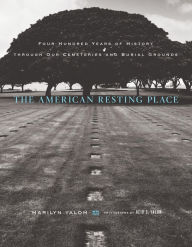 Title: The American Resting Place: 400 Years of History Through Our Cemeteries and Burial Grounds, Author: Marilyn Yalom