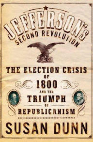 Title: Jefferson's Second Revolution: The Election Crisis of 1800 and the Triumph of Republicanism, Author: Susan Dunn
