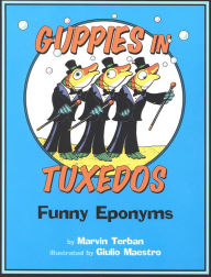 Title: Guppies in Tuxedos: Funny Eponyms, Author: Marvin Terban