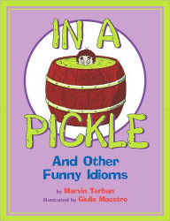 Title: In a Pickle: And Other Funny Idioms, Author: Marvin Terban