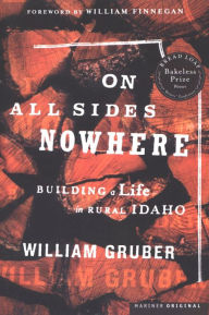 Title: On All Sides Nowhere: Building a Life in Rural Idaho, Author: William Gruber