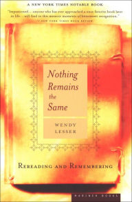 Title: Nothing Remains the Same: Rereading and Remembering, Author: Wendy Lesser