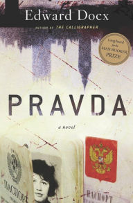 Title: Pravda: A Novel, Author: Edward Docx