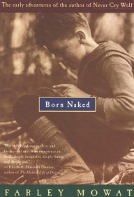 Title: Born Naked: The Early Adventures of the Author of Never Cry Wolf, Author: Farley Mowat