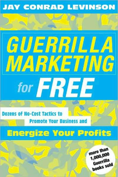 Guerrilla Marketing For Free: Dozens of No-Cost Tactics to Promote Your Business and Energize Your Profits