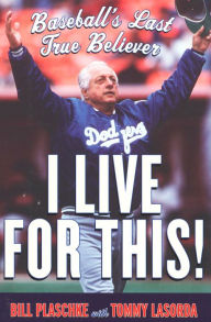 Title: I Live for This!: Baseball's Last True Believer, Author: Bill Plaschke