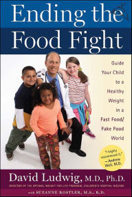 Title: Ending the Food Fight: Guide Your Child to a Healthy Weight in a Fast Food/ Fake Food World, Author: David Ludwig