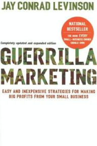 Title: Guerrilla Marketing, 4th Edition: Easy and Inexpensive Strategies for Making Big Profits from Your SmallBusiness, Author: Jay Conrad Levinson President