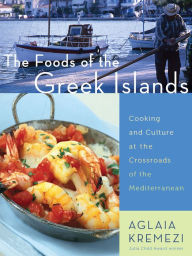Title: The Foods of the Greek Islands: Cooking and Culture at the Crossroads of the Mediterranean, Author: Aglaia Kremezi