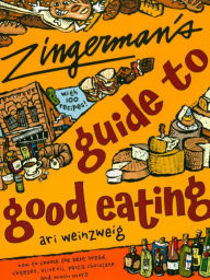 Title: Zingerman's Guide to Good Eating: How to Choose the Best Bread, Cheeses, Olive Oil, Pasta, Chocolate, and Much More, Author: Ari Weinzweig