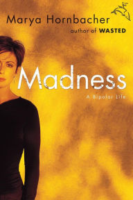 Title: Madness: A Bipolar Life, Author: Marya Hornbacher