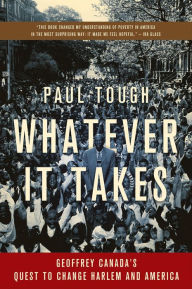 Title: Whatever It Takes: Geoffrey Canada's Quest to Change Harlem and America, Author: Paul Tough