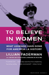 Title: To Believe in Women: What Lesbians Have Done For America - A History, Author: Lillian Faderman