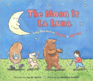 Title: The Moon is La Luna: Silly Rhymes in English and Spanish, Author: Jay M. Harris