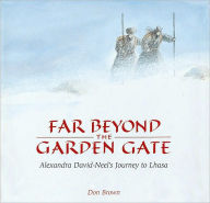 Title: Far Beyond the Garden Gate: Alexandra David-Neel's Journey to Lhasa, Author: Don Brown