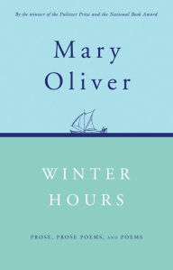 Title: Winter Hours: Prose, Prose Poems, and Poems, Author: Mary Oliver