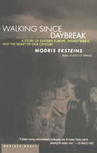 Title: Walking Since Daybreak: A Story of Eastern Europe, World War II, and the Heart of Our Century, Author: Modris Eksteins Professor of History