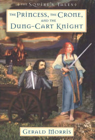 Title: The Princess, the Crone, and the Dung-Cart Knight, Author: Gerald Morris