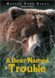 Title: A Bear Named Trouble, Author: Marion Dane Bauer