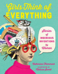 Title: Girls Think of Everything: Stories of Ingenious Inventions by Women, Author: Catherine Thimmesh