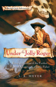 Title: Under the Jolly Roger: Being an Account of the Further Nautical Adventures of Jacky Faber (Bloody Jack Adventure Series #3), Author: L. A. Meyer