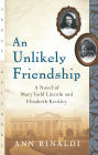 An Unlikely Friendship: A Novel of Mary Todd Lincoln and Elizabeth Keckley