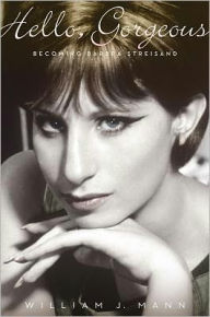 Title: Hello, Gorgeous: Becoming Barbra Streisand, Author: William J. Mann