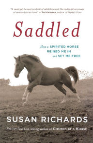 Title: Saddled: How a Spirited Horse Reined Me in and Set Me Free, Author: Susan Richards