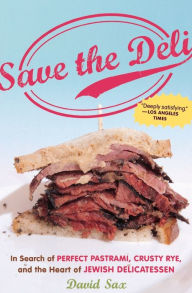 Title: Save the Deli: In Search of Perfect Pastrami, Crusty Rye, and the Heart of Jewish Delicatessen, Author: David Sax