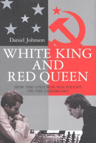 Title: White King And Red Queen: How the Cold War Was Fought on the Chessboard, Author: Daniel Johnson