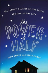 Title: The Power of Half: One Family's Decision to Stop Taking and Start Giving Back, Author: Hannah Salwen