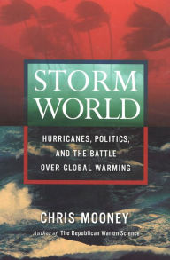 Title: Storm World: Hurricanes, Politics, and the Battle Over Global Warming, Author: Chris Mooney