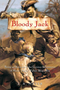 Title: Bloody Jack: Being an Account of the Curious Adventures of Mary 'Jacky' Faber, Ship's Boy, Author: L. A. Meyer