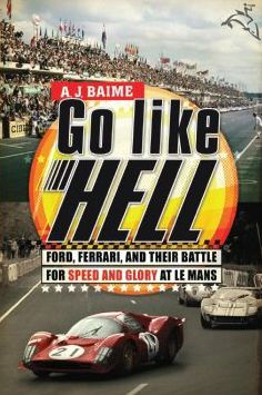 Go Like Hell: Ford, Ferrari, and Their Battle for Speed and Glory at Le Mans