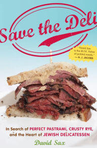 Title: Save the Deli: In Search of Perfect Pastrami, Crusty Rye, and the Heart of Jewish Delicatessen, Author: David Sax