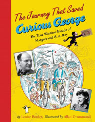 Title: The Journey That Saved Curious George: The True Wartime Escape of Margret and H.A. Rey, Author: Louise Borden