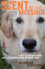 Title: Scent of the Missing: Love and Partnership with a Search-and-Rescue Dog, Author: Susannah Charleson