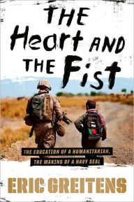 Title: The Heart and the Fist: The Education of a Humanitarian, the Making of a Navy SEAL, Author: Eric Greitens Navy SEAL